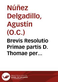 Brevis Resolutio Primae partis D. Thomae per Reverendum Patrem Magistrum Fratrem Augustinum Nuñez Delgadillo in nostro Granatensi conventu, incepta die decima quinta mensis Maii, anno Domini milesimo sexcentesimo vigesimo quarto | Biblioteca Virtual Miguel de Cervantes