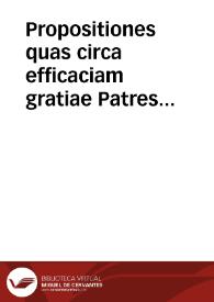 Propositiones quas circa efficaciam gratiae Patres Societatis Iesu catholicas, hoc est, secundum catholicam fidem, certas censent. | Biblioteca Virtual Miguel de Cervantes