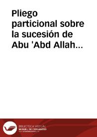 Pliego particional sobre la sucesión de Abu 'Abd Allah Muhammad b. Ahmad al-Ruffa a favor de su viuda Umm al-Fath bt. Abi Bakr al-Suqwaysi y su hijo Abu Ya'far Ahmad, de una casa junto a la mezquita al-Yurf del Albayzín, una viña en los Muyasir, un majuelo en Anadr al-Samal, un predio en Belicena y dos predios en Pulianas | Biblioteca Virtual Miguel de Cervantes