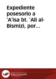 Expediente posesorio a 'A'isa bt. 'Ali al-Bismizi, por herencia de su padre, de una suerte de viña en la alquería de Suraynat de la alquería de Ahendín, cuatro quintas partes de una suerte de predio en Qanbayagar y un tercio de una suerte de viña en Alhendín | Biblioteca Virtual Miguel de Cervantes