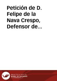 Petición de D. Felipe de la Nava Crespo, Defensor de la Real Jurisdicción, en el pleito entre D. Mateo Herrero y Carrasco y D. Diego de Guzmán y Bolaños sobre la oposición a la capellanía que fundaron D. Mateo Herrero y D{487} Francisca de Reynas y de la que es poseedor el religioso trinitario Fr. Francisco de la Concepción. | Biblioteca Virtual Miguel de Cervantes