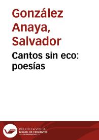 Cantos sin eco : poesías / Salvador González Anaya; carta-prólogo de don Manuel Reina | Biblioteca Virtual Miguel de Cervantes