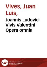 Joannis Ludovici Vivis Valentini Opera omnia / distributa et ordinata in argumentorum classes praecipuas a Gregorio Majansio...; item vita Viuis scripta ab eodem Majansio; liberaliter editionis impensas sufficiente ... D.D. Francisco Fabian et Fuero...; tomus IV | Biblioteca Virtual Miguel de Cervantes