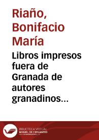 Libros impresos fuera de Granada de autores granadinos ó de forasteros que se ocupan de las cosas de dicha ciudad | Biblioteca Virtual Miguel de Cervantes