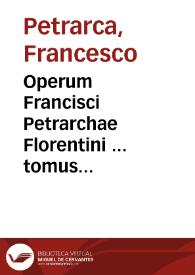 Operum Francisci Petrarchae Florentini ... tomus quartus, in quo ab authore uernacula sua, id est, lingua hetrusca scripta extant ... alla 'mendatione di S. Giouanni Andrea Gesualdo, corretti | Biblioteca Virtual Miguel de Cervantes