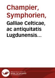 Galliae Celticae, ac antiquitatis Lugdunensis Civitatis, quae caput est Celtarum, campus / [authore Symphoriano Campegio aurato equite] | Biblioteca Virtual Miguel de Cervantes