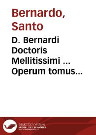 D. Bernardi Doctoris Mellitissimi ... Operum tomus secundus, quatenus in hunc usque diem extare noscuntur, omnia accuratissime recognitione & solerti collatione ad fidem exemplarium permultae antiquitatis natiuae integritati restituta | Biblioteca Virtual Miguel de Cervantes