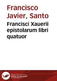 Francisci Xauerii epistolarum libri quatuor / ab Horatio Tursellino ... in latinum conuersi ex hispano... | Biblioteca Virtual Miguel de Cervantes