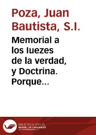 Memorial a los Iuezes de la verdad, y Doctrina. Porque aviendo llegado a esta Vniversidad de Salamanca vnos papeles muy pios, y catolicos, acerca de la autoridad de los Doctores,algunos los han depravado, añadiendo, y quitando clausulas, o palabras de los verdaderos exemplares segun, y como lo hizieron muchos de quien haze mêcion la sexta synodo... | Biblioteca Virtual Miguel de Cervantes