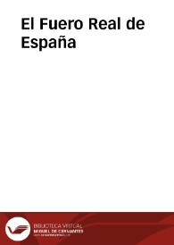 El Fuero Real de España / diligentemente hecho por el noble Rey Don Alonso noueno; glossado por ... Alonso Diaz de Montaluo; assi mesmo por vn sabio Doctor de la vniuersidad de Salamanca; addicionado y concordado con las siete partidas, y leyes del     Reyno, dando a cada ley la addicion que conuenia | Biblioteca Virtual Miguel de Cervantes