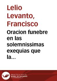 Oracion funebre en las solemnissimas exequias que la muy noble, y muy leal ciudad de Sevilla celebrò ... en los dias 18 y 19 de junio deste año de 1711 ... a la bien sentida memoria del serenissimo Señor Luis de Borbon Delfin de Francia / dixola D. Francisco Lelio Levanto...; sacala à luz, por acuerdo de la ciudad, D. Geronimo Ortiz de Sandoval y Zuñiga... | Biblioteca Virtual Miguel de Cervantes