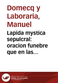 Lapida mystica sepulcral : oracion funebre que en las sumptuosas honras de la Augustissima Reyna catholica, N. Señora, Doña Maria Barbara de Portugal, consagrò la Sta. Apostolica Metropolitana Iglesia de Granada dia 2 de diziembre de 1758 / articulòse por el Doctor Don Manuel Domecq y Laboraria... | Biblioteca Virtual Miguel de Cervantes