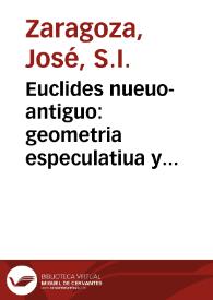 Euclides nueuo-antiguo : geometria especulatiua y practica de de los planos, y solidos / author el R.P. Ioseph Zaragoza... | Biblioteca Virtual Miguel de Cervantes