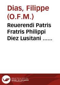 Reuerendi Patris Fratris Philippi Diez Lusitani ... Quadruplicium concionum super Euangelia, quae in Iesu Christi Saluatoris nostri, & intemeratae Virginis matris eius sanctorumq[ue] omnium à festo Sancti Mathiae Apostoli vsq[ue] ad sacratissimum ipsius Domini Aduentum proprijs solennitatibus decantantur in duas partes diuisus ... tomi tertii prima pars | Biblioteca Virtual Miguel de Cervantes