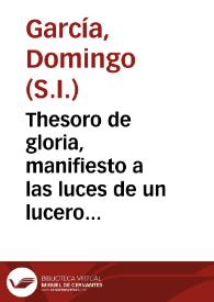 Thesoro de gloria, manifiesto a las luces de un lucero peregrino : festiva canonizacion de el milagroso joven S. Estanislao Kostka ... celebrada por la mu Noble, y mui Leal ciudad de Carmona ... que el Colegio de la Compañia de Jesus de la misma ciudad consagrò à la solemne canonizacion de sus dos angeles San Luis Gonzaga ... y S. Estanislao Kostka... : oracion panegyrica / que dixo el Padre Domingo Garcia... | Biblioteca Virtual Miguel de Cervantes