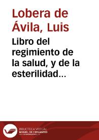 Libro del regimiento de la salud, y de la esterilidad de los hõbres y mugeres, y las êfermedades [de] los niños y otras cosas utilissimas / cõpuesto por el doctor Auila [de] Lobera... | Biblioteca Virtual Miguel de Cervantes