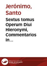 Sextus tomus Operum Diui Hieronymi, Commentarios in duodecim prophetas, quos Minores uocant, iuxta utranq[ue] translationem continet | Biblioteca Virtual Miguel de Cervantes