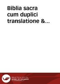 Biblia sacra : cum duplici translatione & schooliis Francisci Vatabli ; nunc denuo a plurimis ... erroribus repurgatis, doctissimorum theologorum, tam almae Universitatis Salmanticensis, quam Complutensis iudicio ... | Biblioteca Virtual Miguel de Cervantes