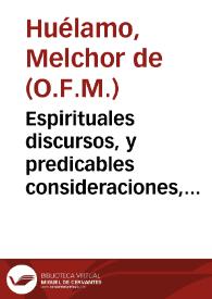 Espirituales discursos, y predicables consideraciones, sacadas de las ceremonias y mysterios de la Missa del Missal Romano, reformado segun el decreto del santo Concilio de Trento, por mandado de ... Pio V... / compuestas por ... fray Melchior de Huelamo... | Biblioteca Virtual Miguel de Cervantes