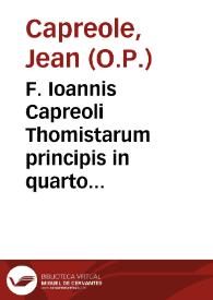 F. Ioannis Capreoli Thomistarum principis in quarto libro Senten. amplissimae quaestiones... : nuper castigatae et corroboratae auctoritatibus Sacrae Scripturae ... atque illustratae quamplurimis aliis opinionibus Theologorum... / auctore F. Matthia Aquario... | Biblioteca Virtual Miguel de Cervantes