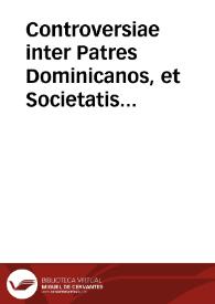 Controversiae inter Patres Dominicanos, et Societatis Iesu. Ratio huismodi est: An danda sit aliqua praedeterminatio Dei, et motio physica, adeo efficaciter determinans voluntatem nostram ut illi existenti voluntas nec dissentire possit, nec illam abijcere | Biblioteca Virtual Miguel de Cervantes