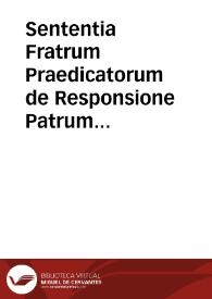 Sententia Fratrum Praedicatorum de Responsione Patrum Societatis ad octo propositiones ab Illmo. et Rmo. Dno. Cardinali Madruccio propositas | Biblioteca Virtual Miguel de Cervantes