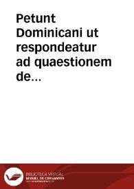 Petunt Dominicani ut respondeatur ad quaestionem de praedeterminatione divina. Responsio ad interrogationem de praedefinitione divina | Biblioteca Virtual Miguel de Cervantes