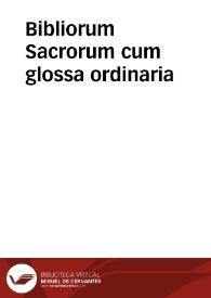 Bibliorum Sacrorum cum glossa ordinaria / primum quidem a Strabo Fuldensi collecta, nunc verò nouis Patrum, cum Graecorum, tum Latinorum explicationibus locupletatae, annotatis etiam ijs quae confusè antea citabantur locis, et postilla Nicolai Lyrani, additionibus Pauli Burgensis, ac Mathiae Thoryngi replicis, ab infinitis mendis purgatis ... per F. Franciscum Feu-Ardentium..., Ioannem Dadraeum, & Iacobum de Cuilly...; tomus quintus | Biblioteca Virtual Miguel de Cervantes