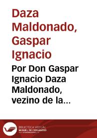 Por Don Gaspar Ignacio Daza Maldonado, vezino de la Villa de Zafra, como heredero de Doña Maria de Mendoza en el pleyto con el Conde de Medellín, Duque de Santistevan, Marqués de las Navas y Solera & vezino de la Villa y Corte de Madrid sobre los reditos de la tercera parte de un censo ... | Biblioteca Virtual Miguel de Cervantes