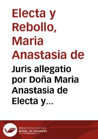 Juris allegatio por Doña Maria Anastasia de Electa y Rebollo ... en el pleyto que ha passado y pende ante su magestad y señores de la Real Chancilleria de Granada por apelacion que interpuso D. Bentura Brizuela ... / [Lic. D. Francisco de Paradas y Pizarro] | Biblioteca Virtual Miguel de Cervantes