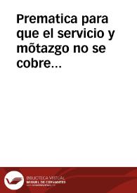 Prematica para que el servicio y mõtazgo no se cobre fuera de los puertos Reales que estan señalados por las leyes destos Reynos, y del ganado que por ellos buelue, y va a los inuernaderos, y agostaderos, y no de otro | Biblioteca Virtual Miguel de Cervantes