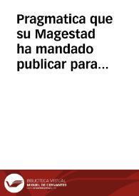 Pragmatica que su Magestad ha mandado publicar para que en todos sus Reynos y Señorios se estime y corra el peso escudo de plata por veinte reales de vellon ; el medio peso por diez ; y a este respecto las demas monedas menores, que se labraren con el nuevo cuño de columnas, y mundos ; y la plata provincial se estime, y corra con el aumento de ocho maravedis la pieza de dos reales de plata, quatro el real y dos el medio | Biblioteca Virtual Miguel de Cervantes