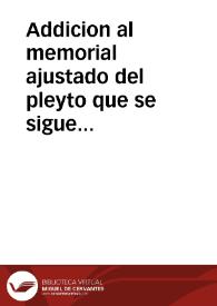 Addicion al memorial ajustado del pleyto que se sigue sobre la propiedad del estado, y mayorazgo de la Villa de la Puebla del Maestre y de los de la de Lobon y Dehesa de Torre del Fresno ... entre D. Christoval Portocarrero, Conde de Montijo, Don Christoval Portocarrero, Marques de Valderravano su hijo primogenito, Don Luis Fernandez de Cordova, Duque de Medinaceli, D. Juan Joseph de Peralta, Marques de Legarda, D. Antonio de Cardenas Vadillo, Regidor de la Villa de Arevalo, Doña Isabel Maria Pacheco Portocarrero, Marquesa de las Sigardas ... y Don Andres Tellez Giron, Duque de Uzeda con Doña Mariana Enriquez de Cardenas, Condesa de Montenuevo ... | Biblioteca Virtual Miguel de Cervantes