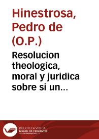 Resolucion theologica, moral y juridica sobre si un religioso docto, a quien solo por no aver cumplido los 40 años de edad, y sin otra causa alguna, huviessen los Señores Obispos o otros Ordinarios, dado licencia limitada para confessar a solos hombres ; podra confessar mugeres valida y licitamente, en virtud de sus privilegios o a lo menos en virtud del de la Bulla de la S. Cruzada? / por el M.R.P.Fr. Pedro de Henestrossa ... | Biblioteca Virtual Miguel de Cervantes