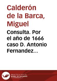 Consulta. Por el año de 1666 caso D. Antonio Fernandez de Castro ... con la señora Doña Isabel Portillo, siendo viuda y con tres hijos de su primer matrimonio, y recibio Don Antonio por dote 180000 p. y el llevo de capital 140000 p. ... | Biblioteca Virtual Miguel de Cervantes