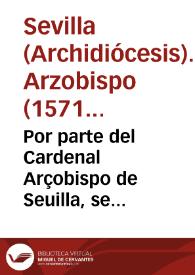 Por parte del Cardenal Arçobispo de Seuilla, se suplica a V. m. que para justificacion de lo que hizo en la publicacion del santo Iubileo de ... Clemente VIII. ... y prohibicion por su parte fecha, para que no se corriessen toros en los dias santos del dicho Iubileo, y remedio de lo que contra esto hizo el Regente, y Audiencia de Seuilla: mande passar los ojos por este breue apuntamiento, el qual diuidimos en dos articulos... | Biblioteca Virtual Miguel de Cervantes