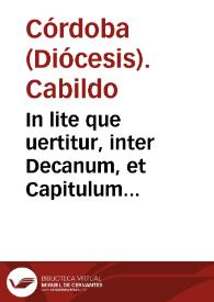 In lite que uertitur, inter Decanum, et Capitulum sanctae Ecclesiae Cordubensis ex vna parte, ex alia vero Ioannem de Gueuara, super annua praestatione salis eidem Decano, et Capitulo ex salinarijs de Duernas nuncupatis praestanda... / [Lic. Acosta, Lic. Cristobal Miguel de Salazar, Lic. Peláez] | Biblioteca Virtual Miguel de Cervantes