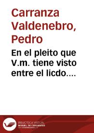 En el pleito que V.m. tiene visto entre el licdo. Pedro de Carrança Valdenebro medico y Gomez de Valençuela clerigo presbitero vezinos de la ciudad de Ecija sobre las cuatro arançadas de viña y olibar sobre la paga censo de dicho Licdo. Pedro de Carrança al dicho Gomez de Valenzuela... / [Lic. Franco] | Biblioteca Virtual Miguel de Cervantes