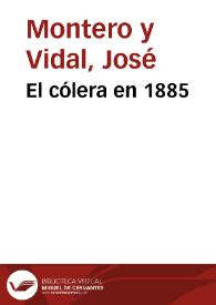 El cólera en 1885 / por José Montero y Vidal | Biblioteca Virtual Miguel de Cervantes