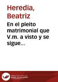 En el pleito matrimonial que V.m. a visto y se sigue entre doña Beatriz de Heredia y don Alonso Legahete Jurado de Cordoua a dicho don Alonso tiene justicia y se prueba en los fundamentos siguientes a que por su parte se supplica a V.m. adbierta... / [Lic. Pedro de Nauarrete] | Biblioteca Virtual Miguel de Cervantes