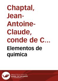 Elementos de quimica / escritos en frances por ... J.A. Chaptal; traducidos al castellano por Don Higinio Antonio Lorente...; tomo primero | Biblioteca Virtual Miguel de Cervantes