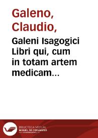 Galeni Isagogici Libri qui, cum in totam artem medicam introducant, in principio totius operis sunt locati ... | Biblioteca Virtual Miguel de Cervantes