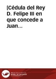 [Cédula del Rey D. Felipe III en que concede a Juan Tarragona, arrendador de la renta de soliman y azogue, las mismas exenciones que su padre Felipe II dio a Ruy Diaz Angel en el asiento de arrendamiento de la renta de la pimienta]. | Biblioteca Virtual Miguel de Cervantes