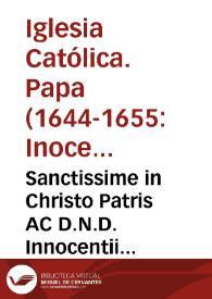 Sanctissime in Christo Patris AC D.N.D. Innocentii Diuina Prouidentia Papae X. Constitutio qua declarantur, & definiuntur quinque Propositiones in materia fidei | Biblioteca Virtual Miguel de Cervantes