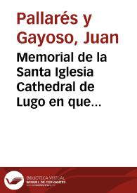 Memorial de la Santa Iglesia Cathedral de Lugo en que representa los motiuos que la asisten para no cõtribuir en el seruicio de los millones, ni admitir el deposito y refacion ofrecida... / escrito por ... Iuan Pallares y Gayoso... | Biblioteca Virtual Miguel de Cervantes