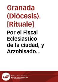 Por el Fiscal Eclesiastico de la ciudad, y Arzobisado de Granada, en defensa de la juridicion, è immunidad Eclesiastica, en el pleyto con el Fiscal de su Magestad en esta Real Chancilleria, y con el Alcalde mayor del Crimen, por la juridicion Real / [Licenciado Herrera Pareja] | Biblioteca Virtual Miguel de Cervantes