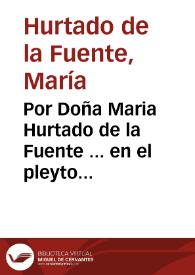 Por Doña Maria Hurtado de la Fuente ... en el pleyto con D. Vrsola [sic] de la Fuente Hurtado y Carvajal ... sobre la diuision de los bienes de la comunidad y compañia de los Hurtados, y agrauios de las cuêtas que para dicha diuision se hizieron por mandado de los señores Presidente y Oydores de esta Real Chancilleria / [Licenc. Ramon de Morales] | Biblioteca Virtual Miguel de Cervantes