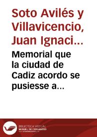 Memorial que la ciudad de Cadiz acordo se pusiesse a los Reales pies de su Magestad la Reyna nuestra señora / por D. Juan Ignacio de Soto Auilés y Villavicencio ... y Don Gutierre Francisco de Zetina Torres ... diputados nombrados para este efecto. | Biblioteca Virtual Miguel de Cervantes