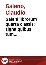 Galeni librorum quarta classis : signa quibus tum dignoscere morbos & locos affectos, tum praescire futura possimus, docet | Biblioteca Virtual Miguel de Cervantes