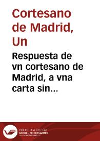 Respuesta de vn cortesano de Madrid, a vna carta sin firma que recibio a el parecer de otro cortesano de la ciudad de Granada : apassionado contra el buen sucesso de la victoria que ha tenido Don Iuan Fernando Perez del Pulgar, en el pleito contra el Cabildo de la Santa Iglesia de Granada, sobre la conservacion de sus privilegios. | Biblioteca Virtual Miguel de Cervantes